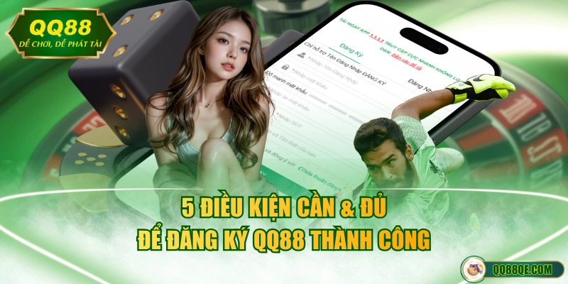 Đăng Ký QQ88 Thành Công Nhận Ngay 88K Và Ưu Đãi Nạp Đầu 100% 2 5 điều kiện cần & đủ để đăng ký QQ88 thành công