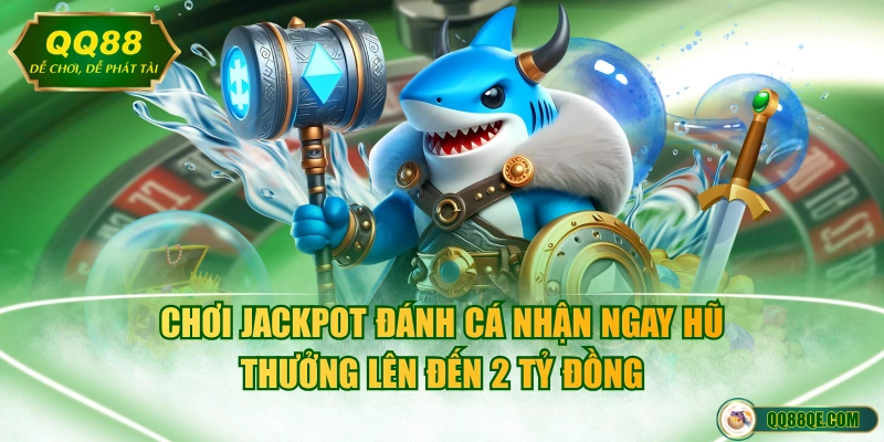 Cách Săn Jackpot Đánh Cá Cực Dễ, Nhận Thưởng Hàng Tỷ Đồng 2 Chơi Jackpot đánh cá nhận ngay hũ thưởng lên đến 2 tỷ đồng