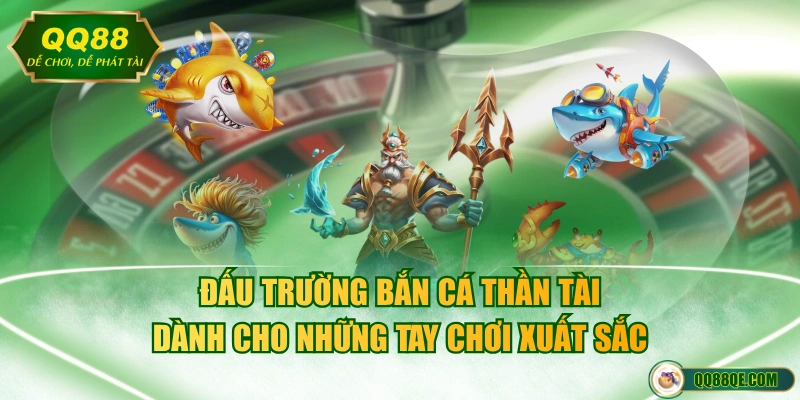 Game Bắn Cá Thần Tài Đứng Đầu Bảng Xếp Hạng Với Tỷ Lệ 1:1 4 Đấu trường bắn cá Thần Tài dành cho những tay chơi xuất sắc