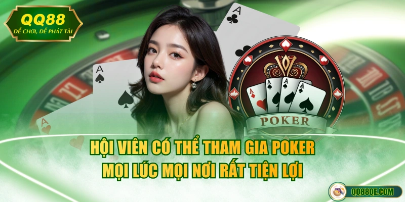 Trải Nghiệm Game Poker Online Tiện Lợi Và Bảo Mật 100% 3 Hội viên có thể tham gia Poker mọi lúc mọi nơi rất tiện lợi