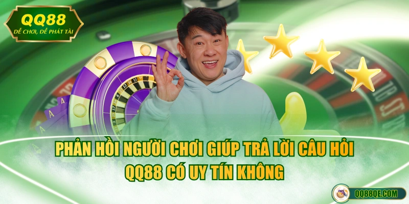 Nhà Cái QQ88 Có Uy Tín Không? Đánh Giá Chi Tiết Từ Game Thủ 4 Phản hồi người chơi giúp trả lời câu hỏi QQ88 có uy tín không