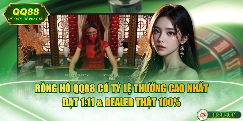 Rồng Hổ QQ88 - Siêu Phẩm Casino Đáng Chơi Nhất Mọi Thời Đại 4 Rồng Hổ QQ88 có tỷ lệ thưởng cao nhất đạt 1:11 & Dealer thật 100%