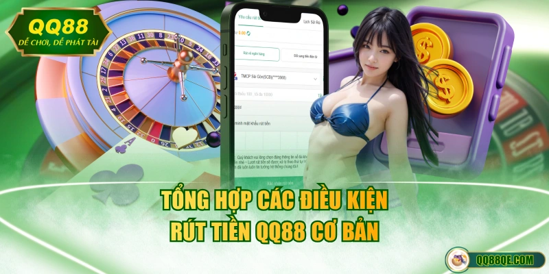 Rút Tiền QQ88 - Chi Tiết Quy Trình Nhanh Gọn, Chuẩn Xác 2026 2 Tổng hợp các điều kiện rút tiền QQ88 cơ bản